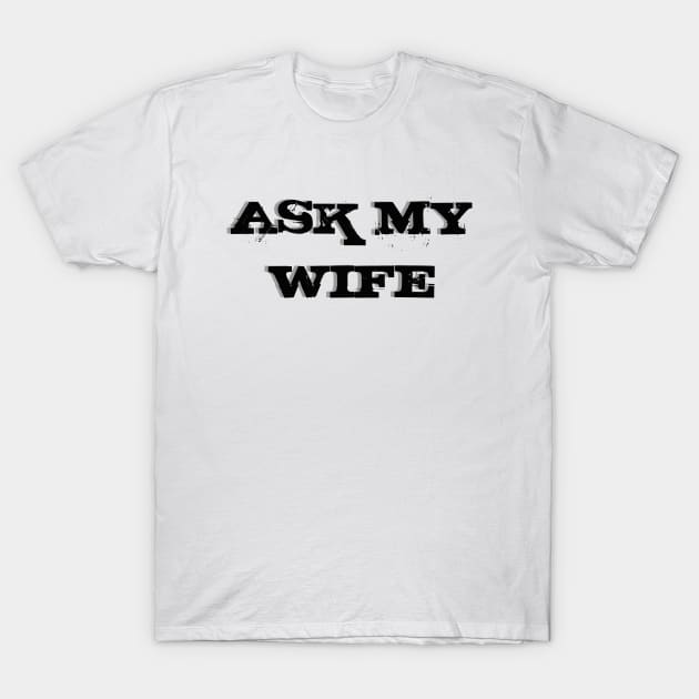 Ask My Wife New Husband T-Shirt by TheDaintyTaurus